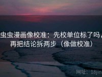 虫虫漫画像校准：先校单位标了吗，再把结论拆两步（像做校准）