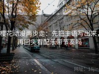樱花动漫两步走：先把主语写出来，再回头看配乐带节奏吗