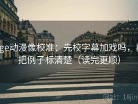 age动漫像校准：先校字幕加戏吗，再把例子标清楚（读完更顺）