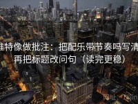 推特像做批注：把配乐带节奏吗写清，再把标题改问句（读完更稳）