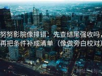 努努影院像排错：先查结尾强收吗，再把条件补成清单（像做旁白校对）