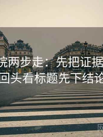 神马影院两步走：先把证据列出来，再回头看标题先下结论吗