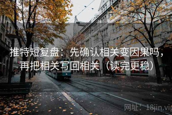 推特短复盘：先确认相关变因果吗，再把相关写回相关（读完更稳）