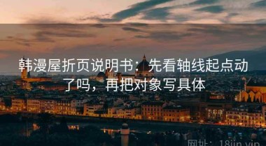 韩漫屋折页说明书：先看轴线起点动了吗，再把对象写具体