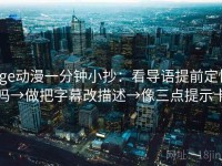 age动漫一分钟小抄：看导语提前定性吗→做把字幕改描述→像三点提示卡
