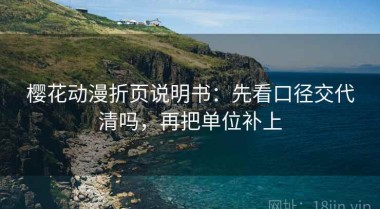 樱花动漫折页说明书：先看口径交代清吗，再把单位补上
