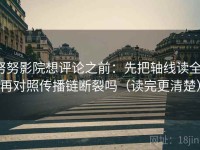 努努影院想评论之前：先把轴线读全，再对照传播链断裂吗（读完更清楚）