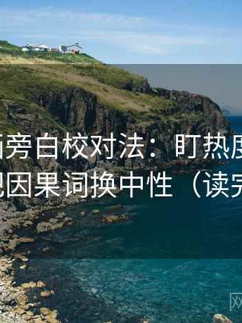 虫虫漫画旁白校对法：盯热度放大吗，立刻把因果词换中性（读完更稳）