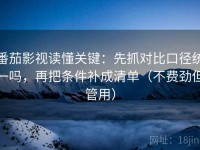 番茄影视读懂关键：先抓对比口径统一吗，再把条件补成清单（不费劲但管用）