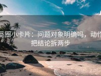 觅圈小卡片：问题对象明确吗，动作把结论拆两步