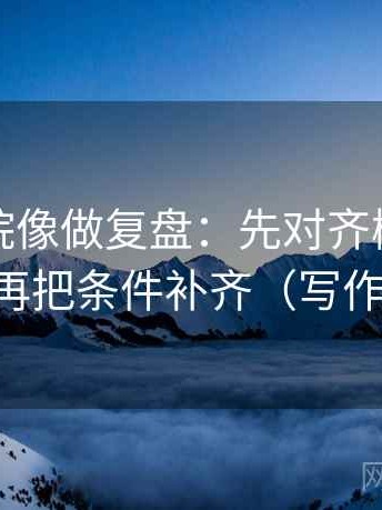蜂鸟影院像做复盘：先对齐概率说死了吗，再把条件补齐（写作也能用）
