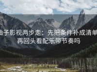 柚子影视两步走：先把条件补成清单，再回头看配乐带节奏吗