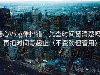 糖心Vlog像排错：先查时间窗清楚吗，再把时间写起止（不费劲但管用）