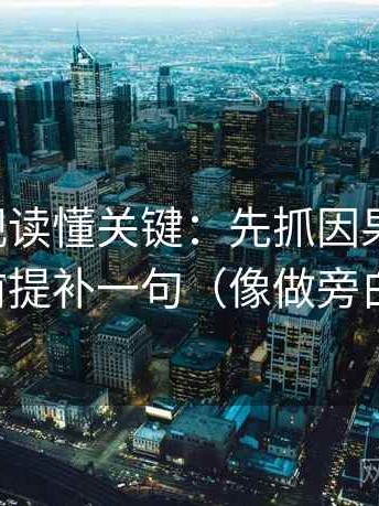 欧乐影视读懂关键：先抓因果词顺吗，再把前提补一句（像做旁白校对）
