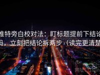 推特旁白校对法：盯标题提前下结论吗，立刻把结论拆两步（读完更清楚）