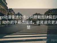 age动漫读法小卡：问题截图缺前后吗，动作把字幕改描述，收尾读完更清楚