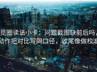 觅圈读法小卡：问题截图缺前后吗，动作把对比写同口径，收尾像做校准